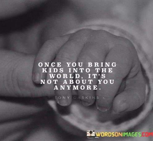 Once-You-Bring-Kids-Into-The-World-Its-Quotes.jpeg