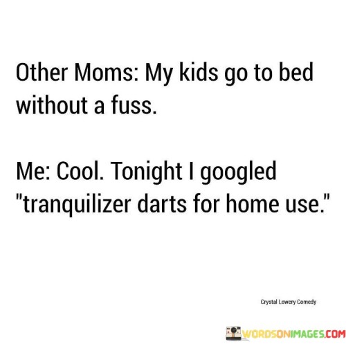 Other-Moms-My-Kids-Go-To-Bed-Without-A-Fuss-Quotes.jpeg