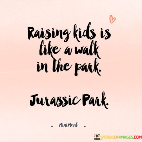Raising-Kids-Is-Like-A-Walk-In-The-Park-Quotes.jpeg