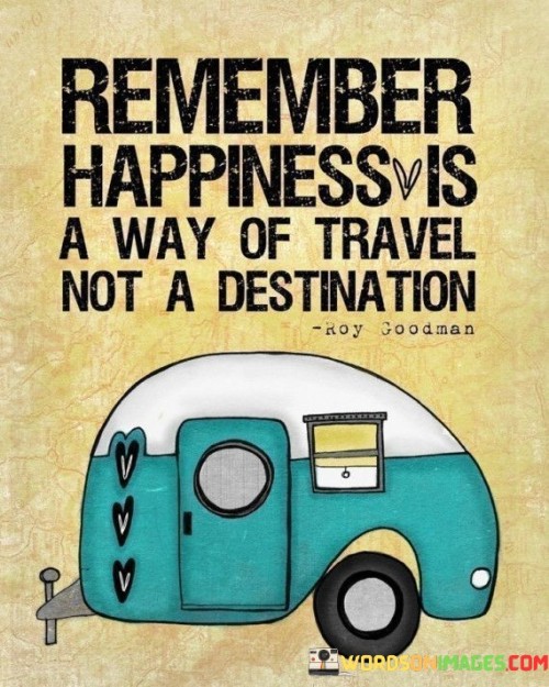 Remember-Happiness-Is-A-Way-Of-Travel-Not-A-Quotes.jpeg