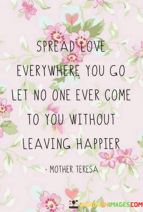 Spread-Love-Everywhere-You-Go-Let-No-One-Ever-Come-Quotes.jpeg