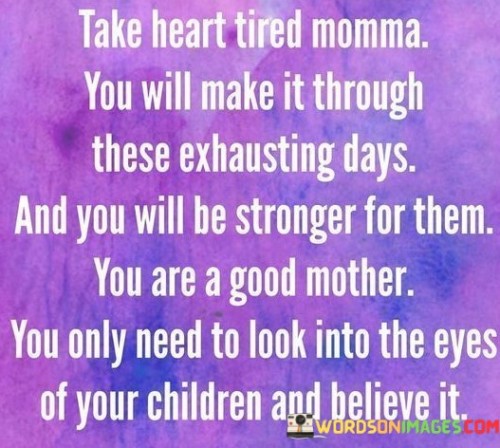 Take-Heart-Tired-Momma-You-Will-Make-It-Through-These-Quotes.jpeg