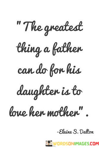 The-Greatest-Thing-A-Father-Can-Do-For-His-Daughter-Quotes.jpeg