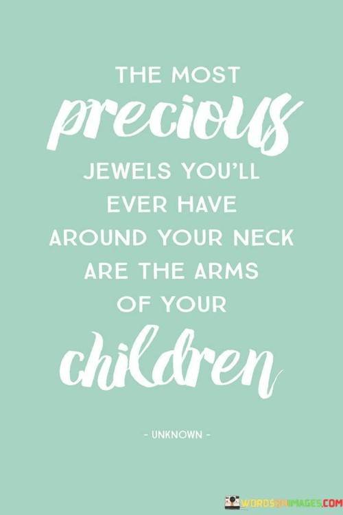 The-Most-Precious-Jewels-Youll-Ever-Have-Around-Your-Neck-Quotes.jpeg