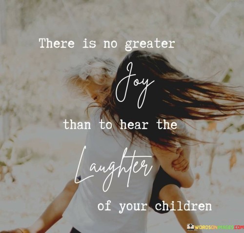 There-Is-No-Greater-Joy-Than-To-Hear-The-Laughter-Quotes.jpeg