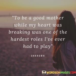 To-Be-A-Good-Mother-While-My-Heart-Was-Breaking-Quotes.jpeg