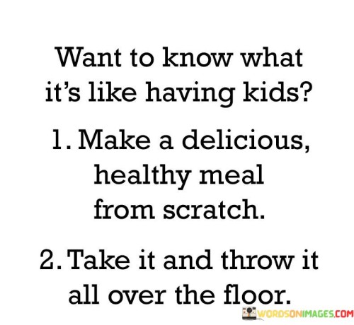 Want-To-Know-What-Its-Like-Having-Kids-1-Make-A-Delicious-Quotes.jpeg