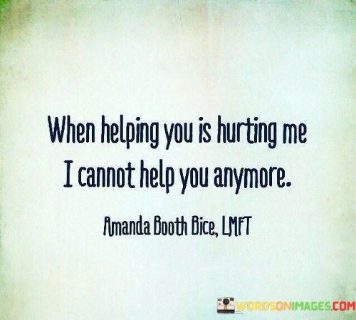 When Helping You Is Hurting Me I Cannot Help Quotes