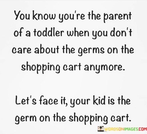 You-Know-Youre-The-Parent-Of-A-Toddler-When-You-Quotes.jpeg