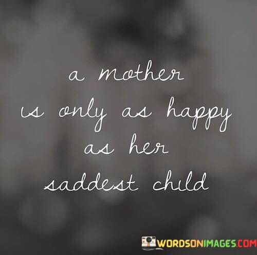 A-Mother-Is-Only-As-Happy-As-Her-Saddest-Child-Quotes.jpeg
