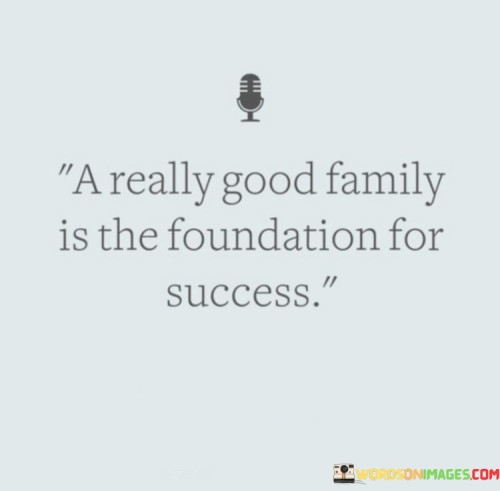 A-Really-Good-Family-Is-The-Foundation-For-Success-Quotes.jpeg