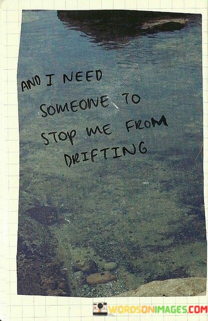 And-I-Need-Someone-To-Stop-Me-From-Drifting-Quotes.jpeg