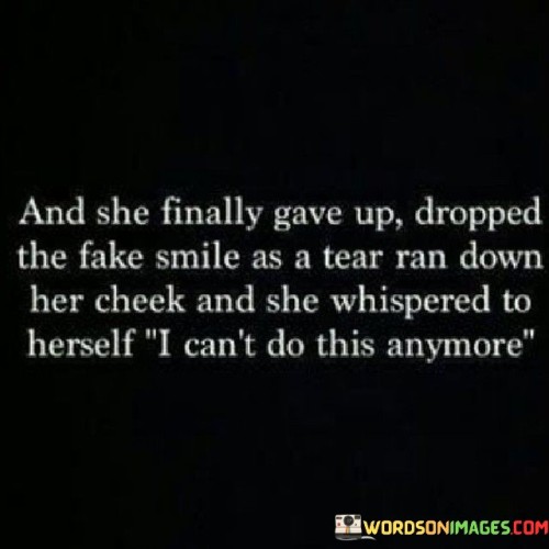 And-She-Finally-Gave-Up-Dropped-The-Fake-Smile-As-A-Tear-Ran-Down-Quotes.jpeg
