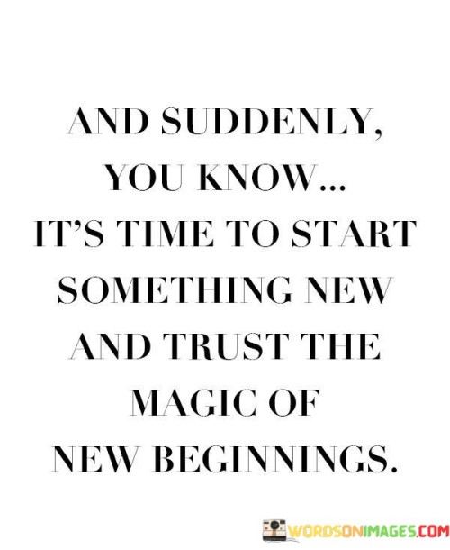 And-Suddenly-You-Know-Its-Time-To-Start-Something-New-Quotes.jpeg