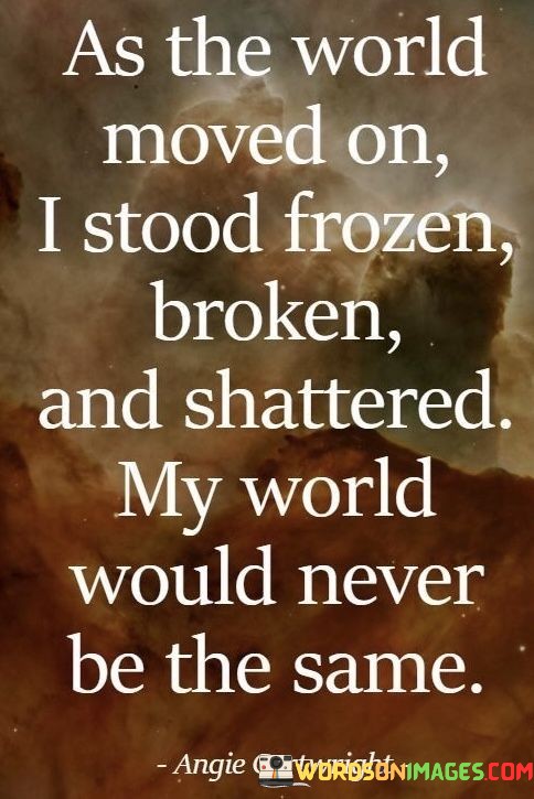 As-The-World-Moved-On-I-Stood-Frozen-Broken-And-Shattered-My-World-Would-Never-Quotes.jpeg