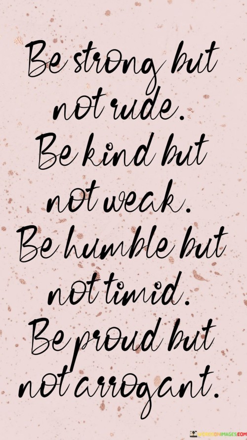 Be-Strong-But-Not-Rude-Be-Kind-But-Not-Weak-Quotes.jpeg