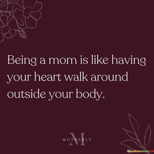 Being-A-Mom-Is-Like-Having-Your-Heart-Walk-Around-Outside-Quotes.jpeg