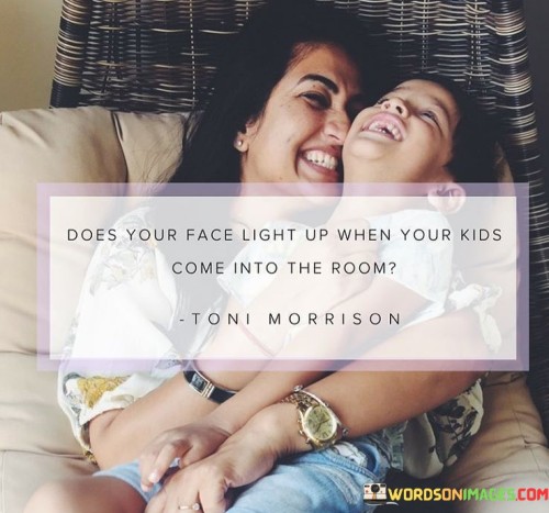 Does-Your-Face-Light-Up-When-Your-Kids-Come-Quotes.jpeg
