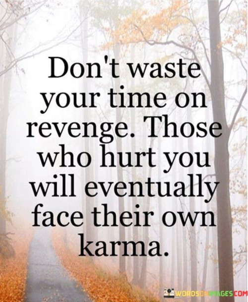 Dont-Waste-Your-Time-On-Revenge-Those-Who-Hurt-Quotes.jpeg