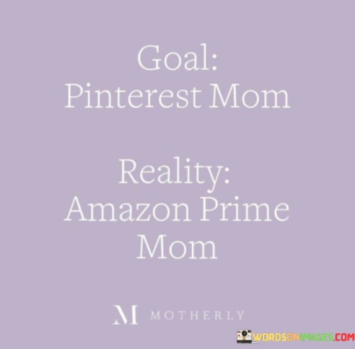 Goal-Pinterest-Mom-Reality-Amazon-Prime-Mom-Quotes.jpeg