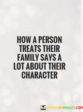 How-A-Person-Treats-Their-Family-Says-A-Lot-About-Their-Quotes.jpeg
