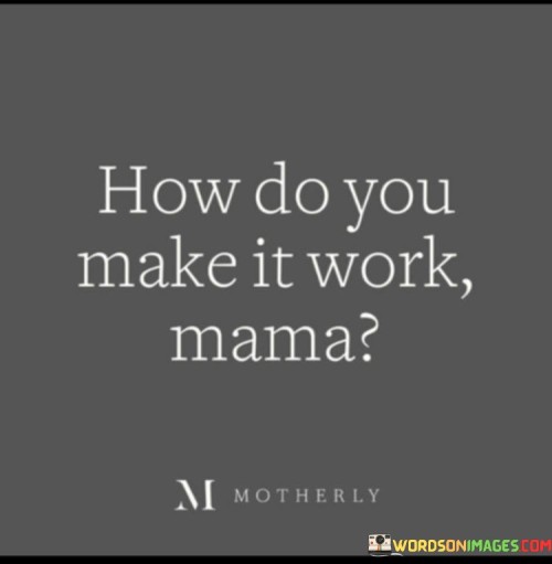 How-Do-You-Make-It-Work-Mama-Quotes.jpeg