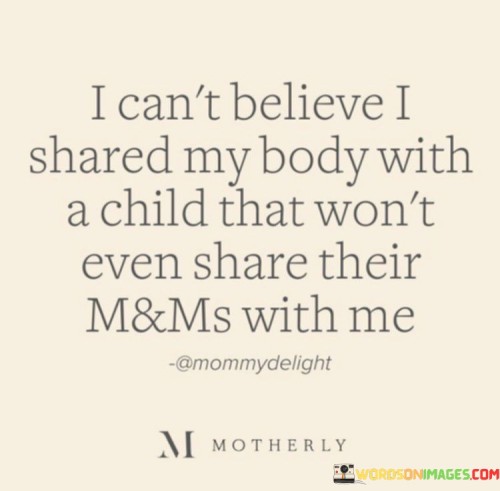 I-Cant-Believe-I-Shared-My-Body-With-A-Child-Quotes.jpeg