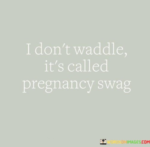 I-Dont-Waddle-Its-Called-Pregnancy-Swag-Quotes.jpeg