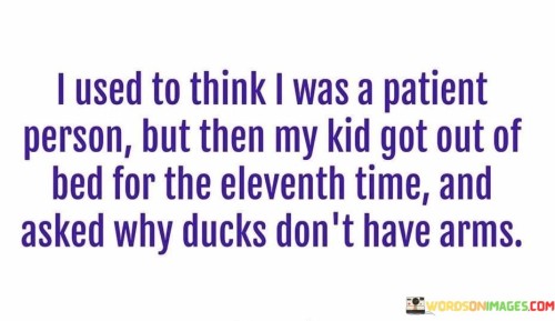 I-Used-To-Think-I-Was-A-Patient-Person-But-Then-My-Kid-Quotes.jpeg