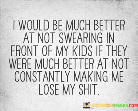 I-Would-Be-Much-Better-At-Not-Swearing-In-Front-Of-My-Kids-Quotes.jpeg