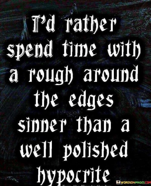 Id-Rather-Spend-Time-With-A-Rough-Around-The-Edges-Quotes.jpeg