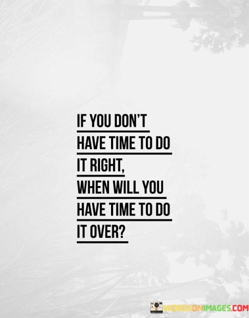 If-You-Dont-Have-Time-To-Do-It-Right-When-Will-Quotes.jpeg