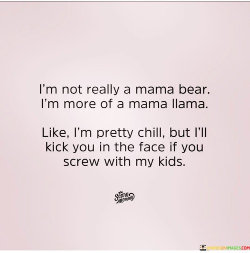Im-Not-Really-A-Mama-Bear-Im-More-Of-A-Mama-Quotes.jpeg