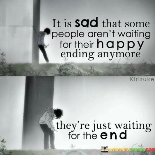 It-Is-Sad-That-Some-People-Arent-Waiting-For-Their-Happy-Ending-Anymore-Quotes.jpeg