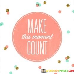 Make-This-Moment-Count-Quotes.jpeg