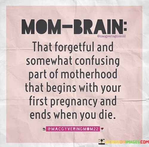 Mom-Brain-That-Forgetful-And-Somewhat-Confusing-Part-Of-Motherhood-Quotes.jpeg
