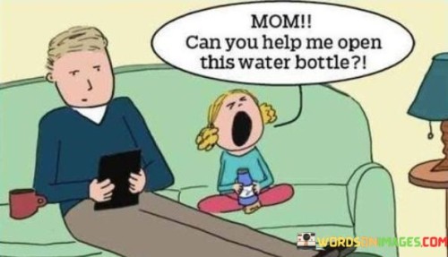Mom-Can-You-Help-Me-Open-This-Water-Bottle-Quotes.jpeg