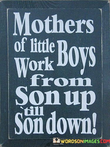 Mothers-Of-Little-Boys-Work-From-Son-Up-Till-Son-Down-Quotes.jpeg