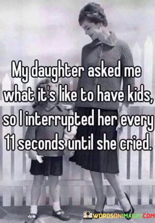 My-Daughter-Asked-Me-What-Its-Like-To-Have-Kids-Quotes.jpeg