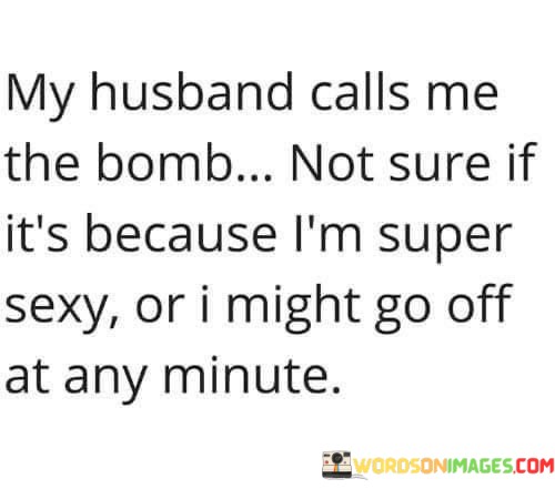 My-Husband-Calls-Me-The-Bomb-Not-Sure-If-Quotes.jpeg