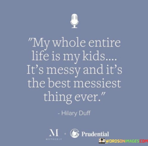 My-Whole-Entire-Life-Is-My-Kids-Its-Messy-Quotes.jpeg