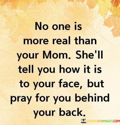 No-One-Is-More-Real-Than-Your-Mom-Shell-Tell-You-Quotes.jpeg