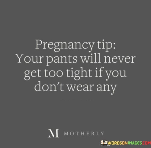 Pregnancy-Tip-Your-Pants-Will-Never-Get-Too-Tight-Quotes.jpeg