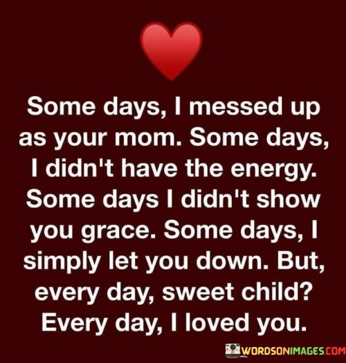 Some-Days-I-Messed-Up-As-Your-Mom-Some-Days-Quotes.jpeg