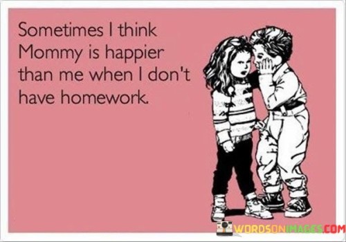 Sometimes-I-Think-Mommy-Is-Happier-Than-Me-Quotes.jpeg