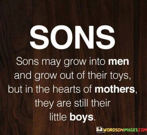 Sons-May-Grow-Into-Men-And-Grow-Out-Of-Their-Quotes.jpeg