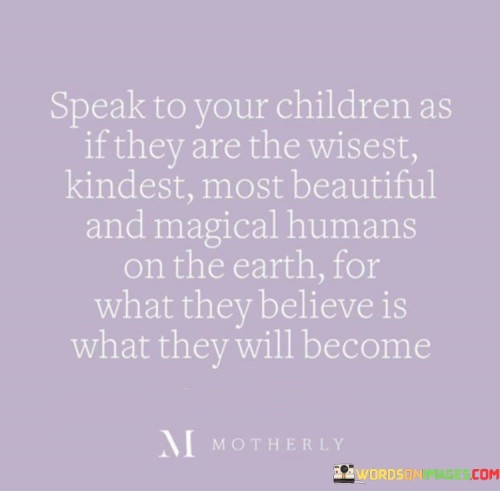 Speak-To-Your-Children-As-If-They-Are-The-Wisest-Kindest-Quotes.jpeg