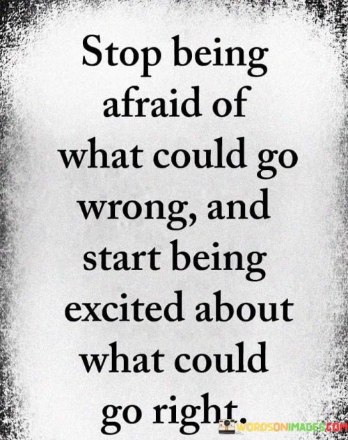 Stop-Being-Afraid-Of-What-Could-Go-Wrong-And-Start-Being-Excited-Quotes.jpeg