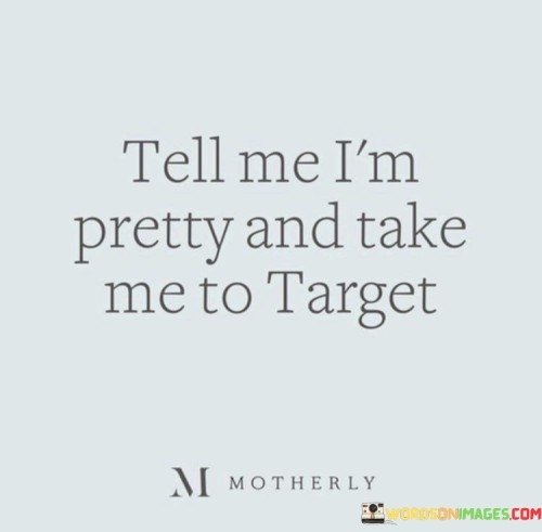Tell-Me-Im-Pretty-And-Take-Me-To-Target-Quotes.jpeg