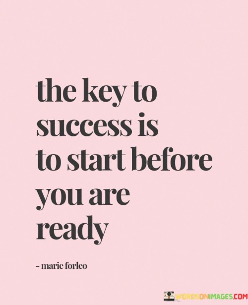 The-Key-To-Success-Is-To-Start-Before-You-Are-Ready-Quotes.jpeg